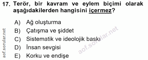 17. soru: Terör, bir kavram ve eylem biçimi olarak aşağıdakilerden hangisini içermez? A) Ağ oluşturma B) Çatışma ve șiddet lar.…