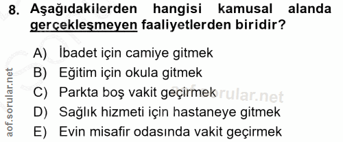 8. soru: Aşağıdakilerden hangisi kamusal alanda gerçekleşmeyen faaliyetlerden biridir? A) Ibadet için camiye gitmek B) Eğitim…