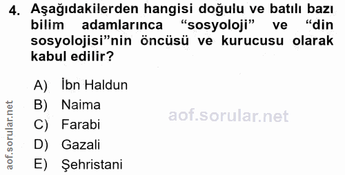 4. soru: Aşağıdakilerden hangisi doğulu ve batılı bazı bilim adamlarınca "sosyoloji" ve "din sosyolojisi"nin öncüsü ve kurucus…