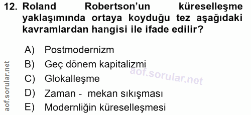 12. soru: Roland Robertson'un küreselleşme yaklaşımında ortaya koyduğu tez aşağıdaki kavramlardan hangisi ile ifade edilir? A)…