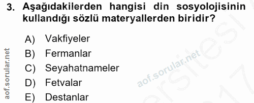 3. soru: Aşağıdakilerden hangisi din sosyolojisinin kullandığı sözlü materyallerden biridir? A) Vakfiyeler B) Fermanlar C) Sey…