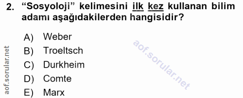 2. soru: "Sosyoloji" kelimesini ilk kez kullanan bilim adamı aşağıdakilerden hangisidir? A) Weber B) Troeltsch C) Durkheim D)…