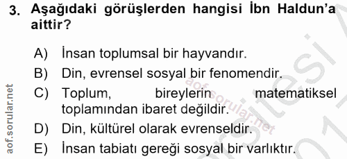 3. soru: Aşağıdaki görüşlerden hangisi İbn Haldun'a aittir? A) Insan toplumsal bir hayvandır. B) Din, evrensel sosyal bir feno…