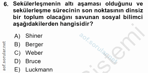 6. soru: Sekülerleşmenin altı aşaması olduğunu ve sekülerleşme sürecinin son noktasının dinsiz bir toplum olacağını savunan so…