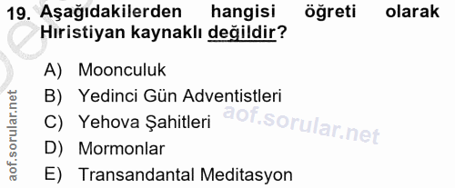 19. soru: Aşağıdakilerden hangisi öğreti olarak Hıristiyan kaynaklı değildir? A) Moonculuk B) Yedinci Gün Adventistleri C) Yeho…