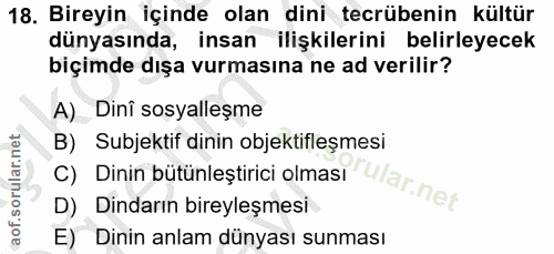 18. soru: Bireyin içinde olan dini tecrübenin kültür dünyasında, insan ilişkilerini belirleyecek biçimde dışa vurmasına ne ad v…