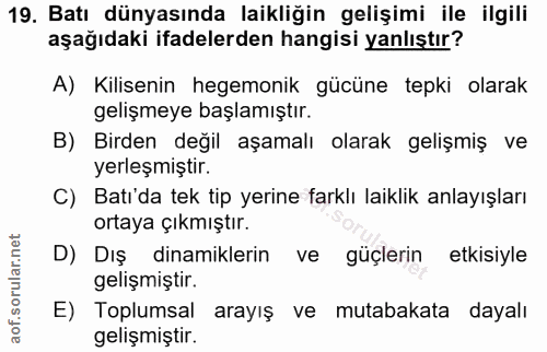 19. soru: Batı dünyasında laikliğin gelişimi ile ilgili aşağıdaki ifadelerden hangisi yanlıştır? A) Kilisenin hegemonik gücüne…