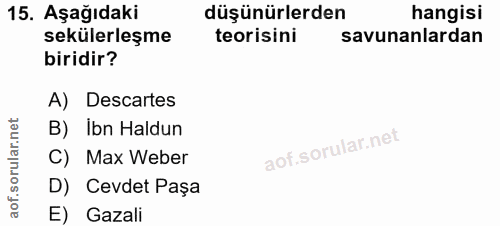 15. soru: Aşağıdaki düşünürlerden hangisi sekülerleşme teorisini savunanlardan biridir? A) Descartes B) İbn Haldun orul C) Max…