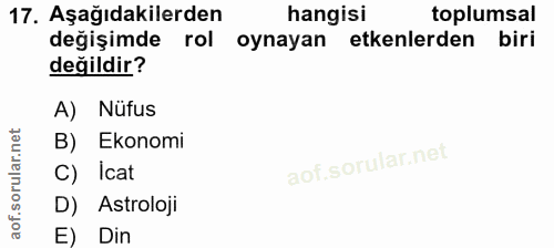 17. soru: Aşağıdakilerden hangisi toplumsal değişimde rol oynayan etkenlerden biri değildir? A) Nüfus B) Ekonomi C) Icat D) Ast…