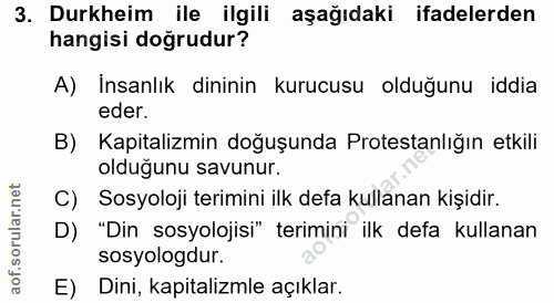 3. soru: Durkheim ile ilgili aşağıdaki ifadelerden hangisi doğrudur? A) İnsanlık dininin kurucusu olduğunu iddia eder. B) Kapi…