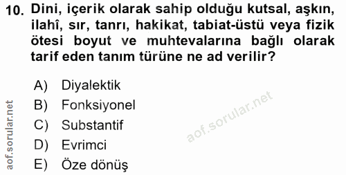 10. soru: Dini, içerik olarak sahip olduğu kutsal, aşkın, ilahî, sır, tanrı, hakikat, tabiat-üstü veya fizik ötesi boyut ve muh…