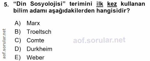 5. soru: "Din Sosyolojisi" terimini ilk kez kullanan bilim adamı aşağıdakilerden hangisidir? A) Marx B) Troeltsch C) Comte D)…