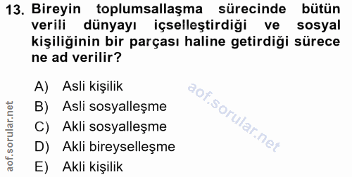 13. soru: Bireyin toplumsallaşma sürecinde bütün verili dünyayı içselleştirdiği ve sosyal kişiliğinin bir parçası haline getird…