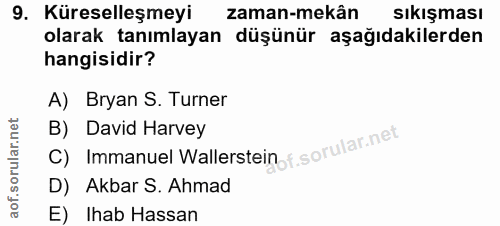 9. soru: Küreselleşmeyi zaman-mekân sıkışması olarak tanımlayan düşünür aşağıdakilerden hangisidir? A) Bryan S. Turner C) Imma…