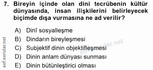 7. soru: Bireyin içinde olan dini tecrübenin kültür dünyasında, insan ilişkilerini belirleyecek biçimde dışa vurmasına ne ad v…