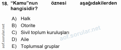 18. soru: "Kamu"nun öznesi aşağıdakilerden hangisidir? A) Halk orular.net B) Otorite C) Sivil toplum kuruluşları D) Aile aof. E…
