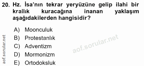 20. soru: Hz. İsa'nın tekrar yeryüzüne gelip ilahi bir krallık kuracağına inanan yaklaşım aşağıdakilerden hangisidir? A) Mooncu…