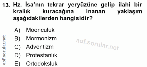 13. soru: Hz. İsa'nın tekrar yeryüzüne gelip ilahi bir krallık kuracağına inanan yaklaşım aşağıdakilerden hangisidir? A) Mooncu…