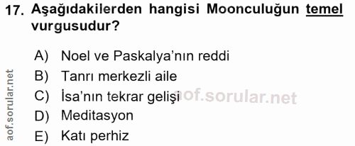 17. soru: Aşağıdakilerden hangisi Moonculuğun temel vurgusudur? A) Noel ve Paskalya'nın reddi B) Tanrı merkezli aile C) İsa'nın…