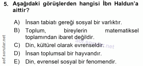 5. soru: Aşağıdaki görüşlerden hangisi İbn Haldun'a aittir? A) Insan tabiatı gereği sosyal bir varlıktır. B) Toplum, bireyleri…