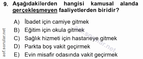 9. soru: Aşağıdakilerden hangisi kamusal alanda gerçekleşmeyen faaliyetlerden biridir? A) Ibadet için camiye gitmek B) Egitim…
