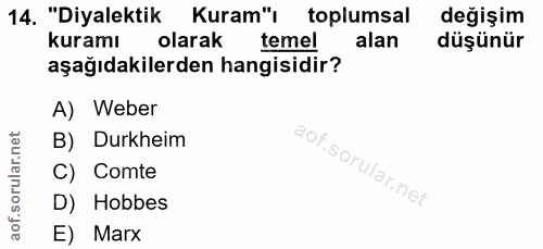 14. soru: "Diyalektik Kuram"ı toplumsal değişim kuramı olarak temel alan düşünür aşağıdakilerden hangisidir? A) Weber B) Durkhe…