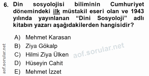 6. soru: Din sosyolojisi biliminin Cumhuriyet dönemindeki ilk müstakil eseri olan ve 1943 yılında yayınlanan "Dini Sosyoloji"…