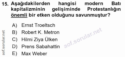 15. soru: Aşağıdakilerden hangisi modern Batı kapitalizminin gelişiminde Protestanlığın önemli bir etken olduğunu savunmuştur?…