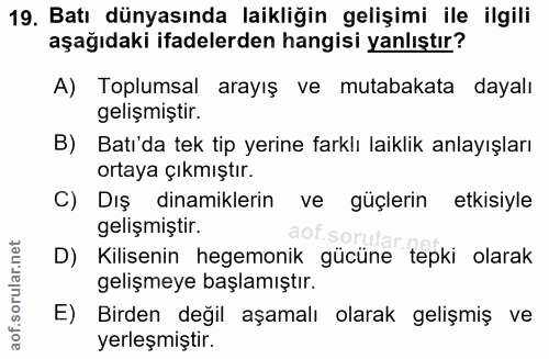 19. soru: Batı dünyasında laikliğin gelişimi ile ilgili aşağıdaki ifadelerden hangisi yanlıştır? A) Toplumsal arayış ve mutabak…