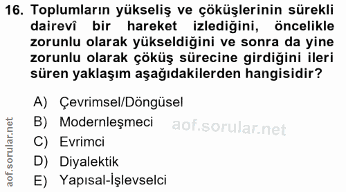 16. soru: Toplumların yükseliş ve çöküşlerinin sürekli dairevi bir hareket izlediğini, öncelikle zorunlu olarak yükseldiğini ve…