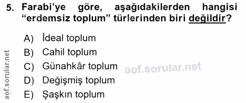 5. soru: Farabi'ye göre, aşağıdakilerden hangisi "erdemsiz toplum" türlerinden biri değildir? A) Ideal toplum B) Cahil toplum…