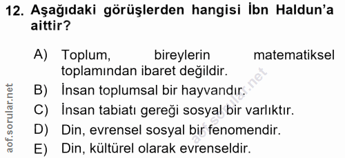12. soru: Aşağıdaki görüşlerden hangisi ibn Haldun'a aittir? A) Toplum, bireylerin matematiksel toplamından ibaret değildir. B)…