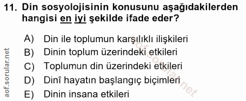 11. soru: Din sosyolojisinin konusunu aşağıdakilerden hangisi en iyi şekilde ifade eder? A) Din ile toplumun karşılıklı ilişkil…
