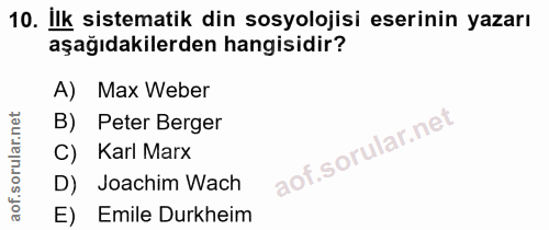 10. soru: İlk sistematik din sosyolojisi eserinin yazarı aşağıdakilerden hangisidir? A) Max Weber B) Peter Berger C) Karl Marx…