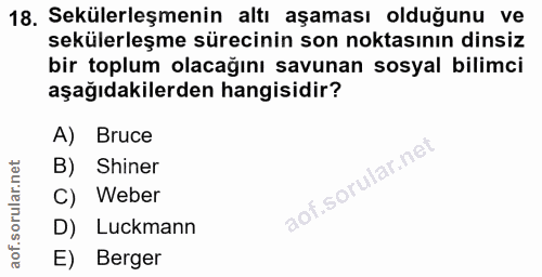 18. soru: Sekülerleşmenin altı aşaması olduğunu ve sekülerleşme sürecinin son noktasının dinsiz bir toplum olacağını savunan so…
