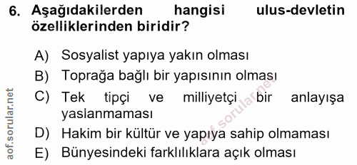 6. soru: Aşağıdakilerden hangisi ulus-devletin özelliklerinden biridir? A) Sosyalist yapıya yakın olması B) Toprağa bağlı bir…
