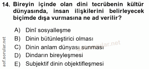 14. soru: Bireyin içinde olan dini tecrübenin kültür dünyasında, insan ilişkilerini belirleyecek biçimde dışa vurmasına ne ad v…