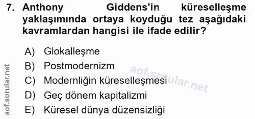 7. soru: Anthony Gidens'in küreselleşme yaklaşımında ortaya koyduğu tez aşağıdaki kavramlardan hangisi ile ifade edilir? A) Gl…