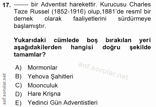 17. soru: - bir Adventist harekettir. Kurucusu Charles Taze Russel (1852-1916) olup, 1881' de resmî bir dernek olarak faaliyetl…