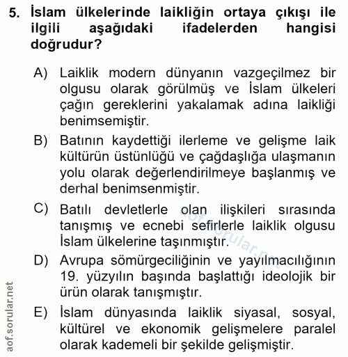 5. soru: İslam ülkelerinde laikliğin ortaya çıkışı ile ilgili aşağıdaki ifadelerden hangisi doğrudur? A) Laiklik modern dünyan…