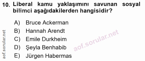 10. soru: Liberal kamu yaklaşımını savunan sosyal bilimci aşağıdakilerden hangisidir? A) Bruce Ackerman B) Hannah Arendt C) Emi…