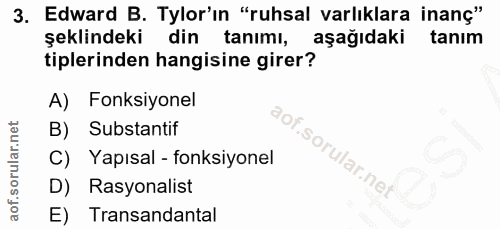 3. soru: Edward B. Tylor'ın "ruhsal varlıklara inanç" şeklindeki din tanimı, aşağıdaki tanim tiplerinden hangisine girer? A) F…