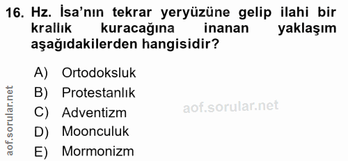 16. soru: Hz. Isa'nın tekrar yeryüzüne gelip ilahi bir krallık kuracağına inanan yaklaşım aşağıdakilerden hangisidir? A) Ortodo…
