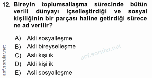 12. soru: Bireyin toplumsallaşma sürecinde sürecinde bütün verili dünyayı içselleştirdiği ve sosyal kişiliğinin bir parçası hal…