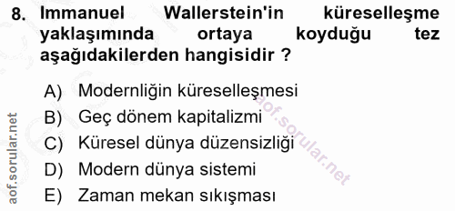8. soru: Immanuel Wallerstein'in küreselleşme yaklaşımında ortaya koyduğu tez aşağıdakilerden hangisidir ? A) Modernligin küre…