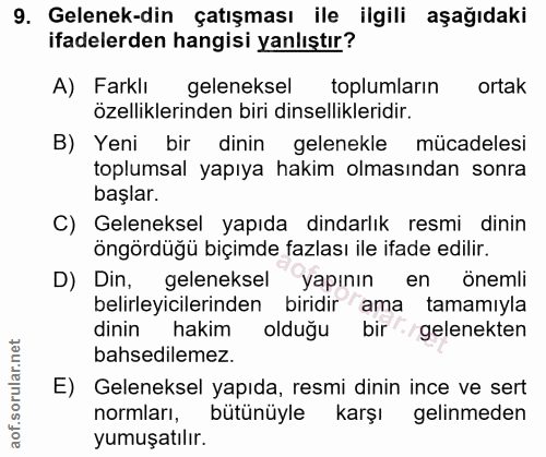 9. soru: Gelenek-din çatışması ile ilgili aşağıdaki ifadelerden hangisi yanlıştır? A) Farklı geleneksel toplumların ortak özel…
