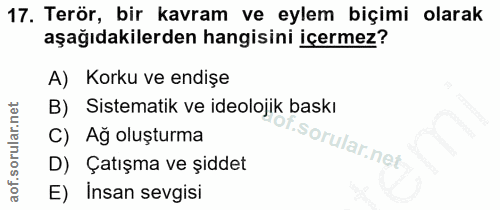 17. soru: Terör, bir kavram ve eylem biçimi olarak aşağıdakilerden hangisini içermez? A) Korku ve endişe B) Sistematik ve ideol…