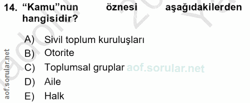 14. soru: "Kamu"nun öznesi aşağıdakilerden hangisidir? A) Sivil toplum kuruluşları B) Otorite C) Toplumsal gruplar D) Aile E) Halk