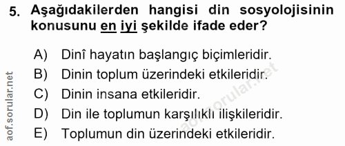 5. soru: Aşağıdakilerden hangisi din sosyolojisinin konusunu en iyi şekilde ifade eder? A) Dinî hayatın başlangıç biçimleridir…