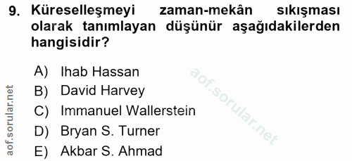 9. soru: Küreselleşmeyi zaman-mekân sıkışması olarak tanımlayan düşünür aşağıdakilerden hangisidir? A) Ihab Hassan B) David Ha…